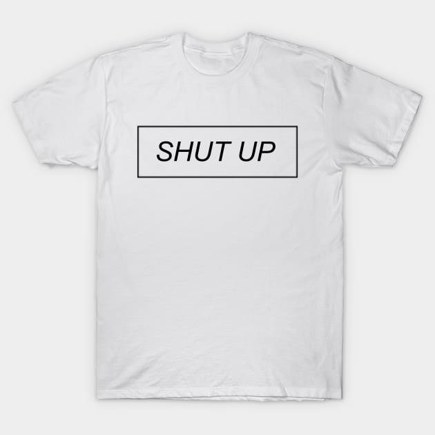 Shut Up T-Shirt by AlienClownThings